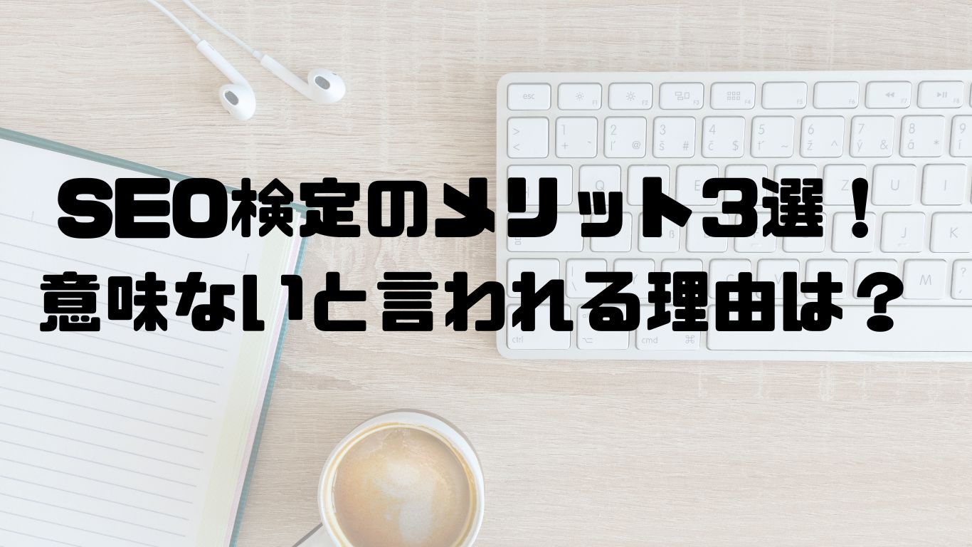 SEO検定のメリット3選！意味ないと言われる理由も解説