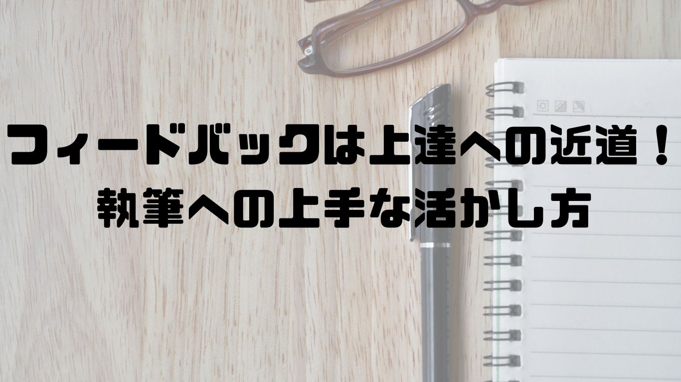 フィードバックは上達への近道！執筆への上手な活かし方